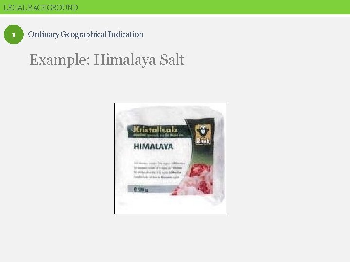 LEGAL BACKGROUND 1 Ordinary Geographical Indication Example: Himalaya Salt 