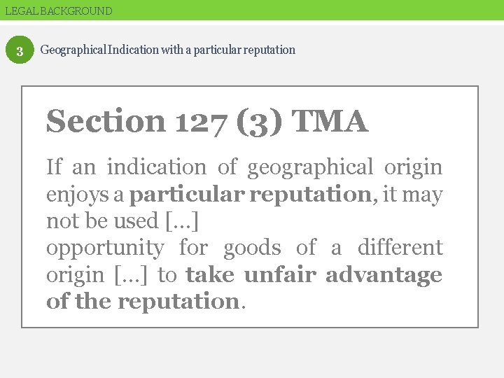 LEGAL BACKGROUND 3 Geographical Indication with a particular reputation Section 127 (3) TMA Section