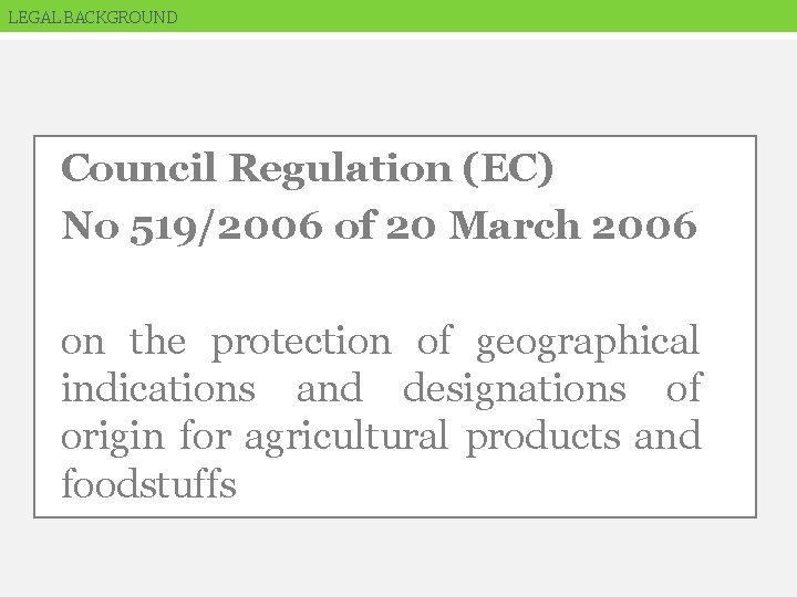 LEGAL BACKGROUND Council Regulation (EC) No 519/2006 of 20 March 2006 on the protection