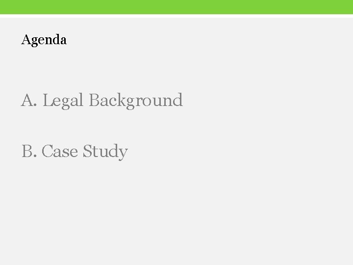 Agenda A. Legal Background B. Case Study 