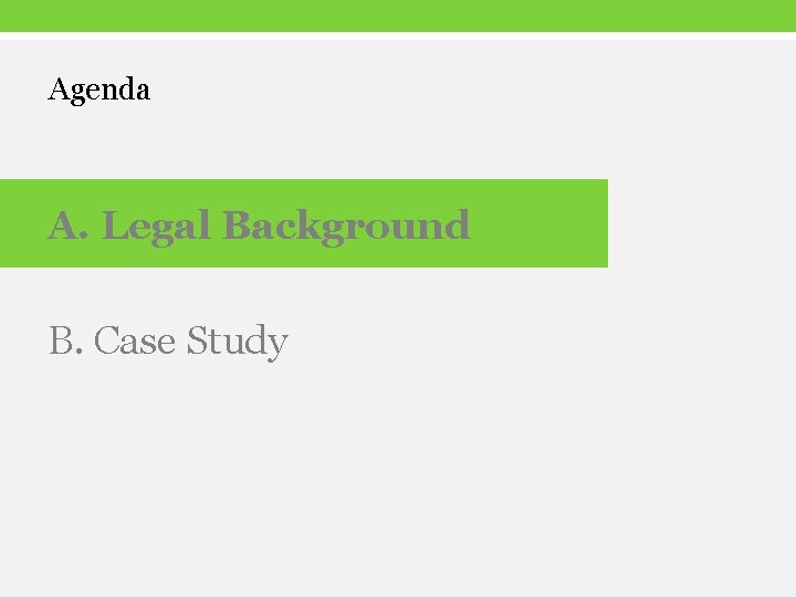 Agenda A. Legal Background B. Case Study 