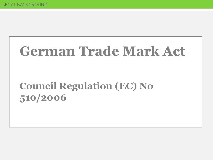 LEGAL BACKGROUND German Trade Mark Act Council Regulation (EC) No 510/2006 