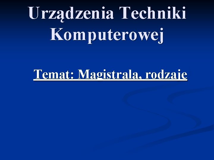 Urządzenia Techniki Komputerowej Temat: Magistrala, rodzaje 