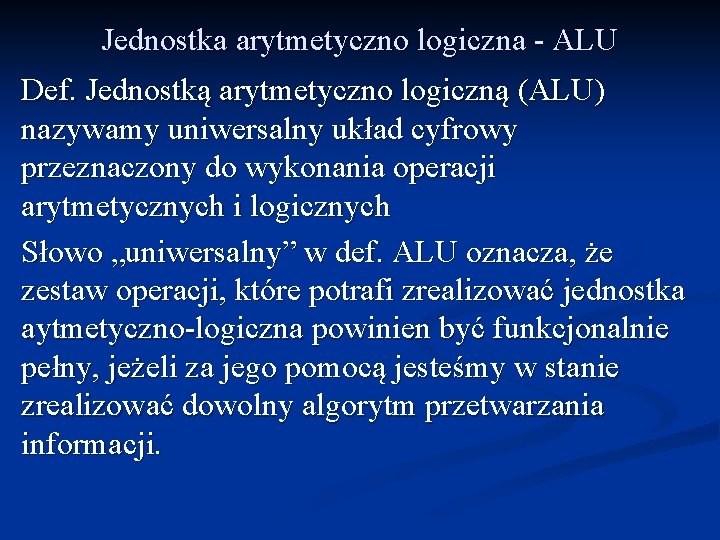 Jednostka arytmetyczno logiczna - ALU Def. Jednostką arytmetyczno logiczną (ALU) nazywamy uniwersalny układ cyfrowy