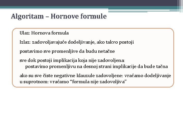 Algoritam – Hornove formule Ulaz: Hornova formula Izlaz: zadovoljavajuće dodeljivanje, ako takvo postoji postavimo