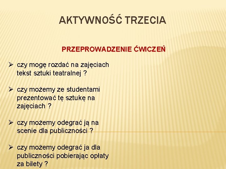 AKTYWNOŚĆ TRZECIA PRZEPROWADZENIE ĆWICZEŃ Ø czy mogę rozdać na zajęciach tekst sztuki teatralnej ?