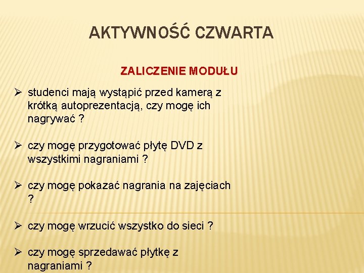 AKTYWNOŚĆ CZWARTA ZALICZENIE MODUŁU Ø studenci mają wystąpić przed kamerą z krótką autoprezentacją, czy