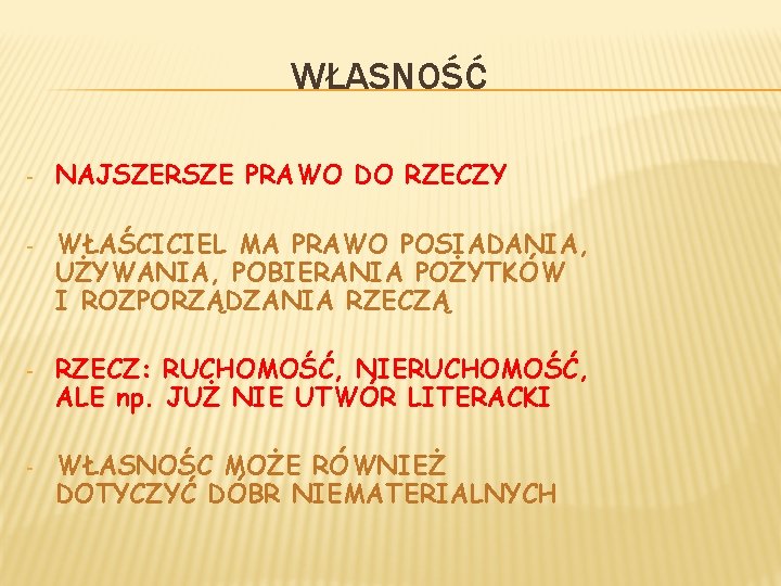 WŁASNOŚĆ - NAJSZERSZE PRAWO DO RZECZY - WŁAŚCICIEL MA PRAWO POSIADANIA, UŻYWANIA, POBIERANIA POŻYTKÓW