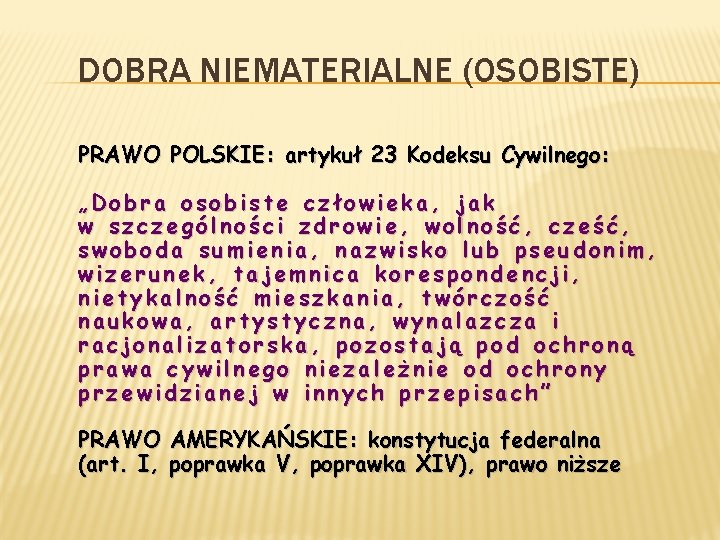 DOBRA NIEMATERIALNE (OSOBISTE) PRAWO POLSKIE: artykuł 23 Kodeksu Cywilnego: „Dobra osobiste człowieka, jak w