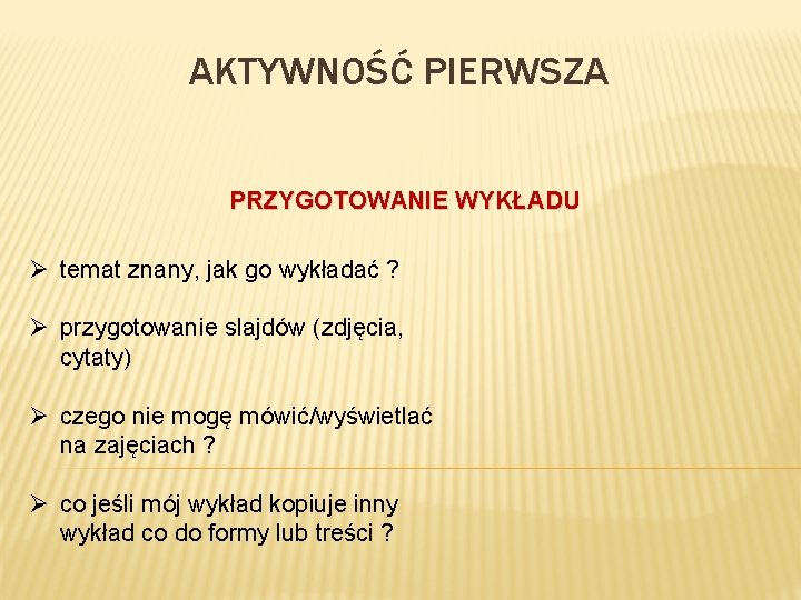 AKTYWNOŚĆ PIERWSZA PRZYGOTOWANIE WYKŁADU Ø temat znany, jak go wykładać ? Ø przygotowanie slajdów