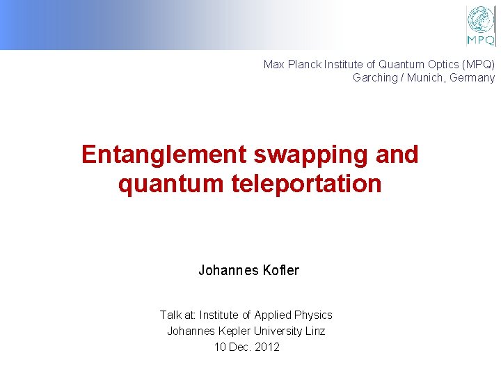 Max Planck Institute of Quantum Optics (MPQ) Garching / Munich, Germany Entanglement swapping and