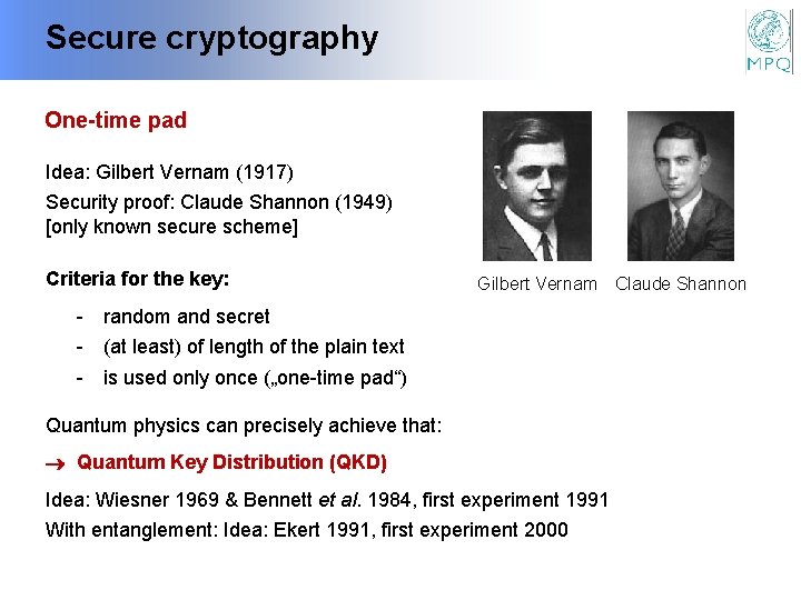 Secure cryptography One-time pad Idea: Gilbert Vernam (1917) Security proof: Claude Shannon (1949) [only