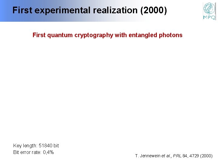 First experimental realization (2000) First quantum cryptography with entangled photons Key length: 51840 bit