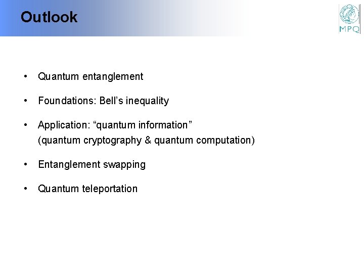 Outlook • Quantum entanglement • Foundations: Bell’s inequality • Application: “quantum information” (quantum cryptography