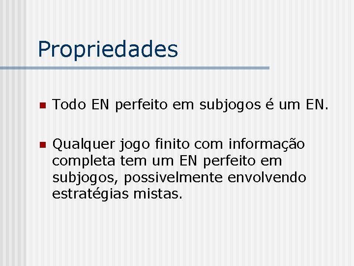 Propriedades n Todo EN perfeito em subjogos é um EN. n Qualquer jogo finito