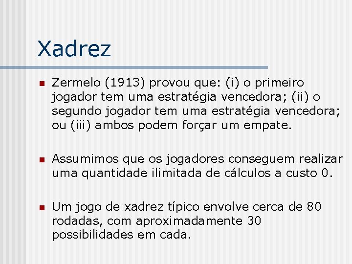 Xadrez n Zermelo (1913) provou que: (i) o primeiro jogador tem uma estratégia vencedora;