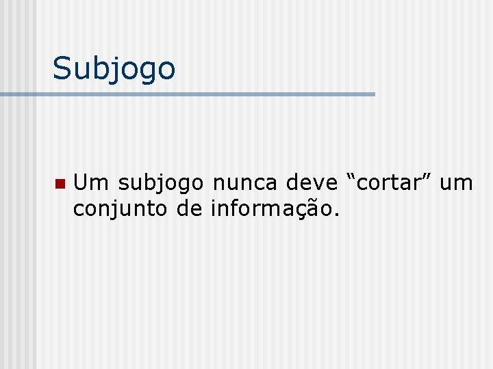 Subjogo n Um subjogo nunca deve “cortar” um conjunto de informação. 