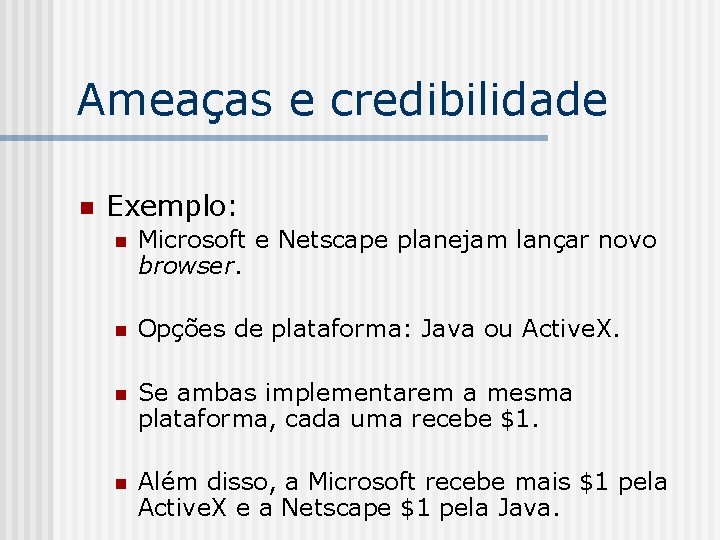 Ameaças e credibilidade n Exemplo: n Microsoft e Netscape planejam lançar novo browser. n