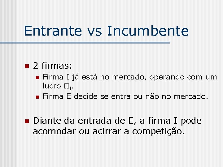 Entrante vs Incumbente n 2 firmas: n n n Firma I já está no