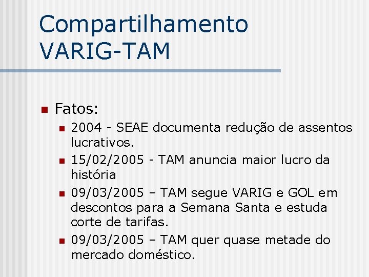 Compartilhamento VARIG-TAM n Fatos: n n 2004 - SEAE documenta redução de assentos lucrativos.