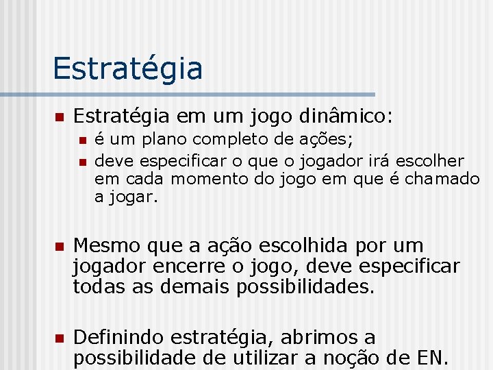 Estratégia n Estratégia em um jogo dinâmico: n n é um plano completo de