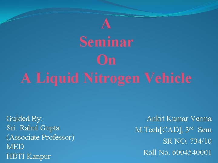 A Seminar On A Liquid Nitrogen Vehicle Guided By: Sri. Rahul Gupta (Associate Professor)