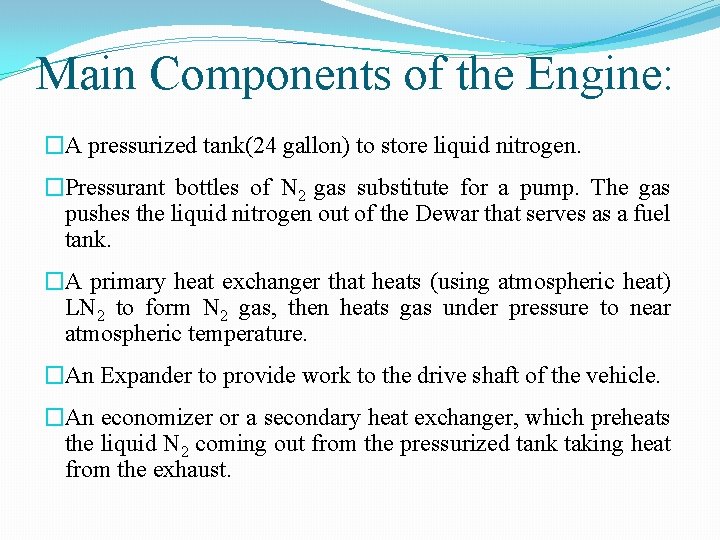 Main Components of the Engine: �A pressurized tank(24 gallon) to store liquid nitrogen. �Pressurant