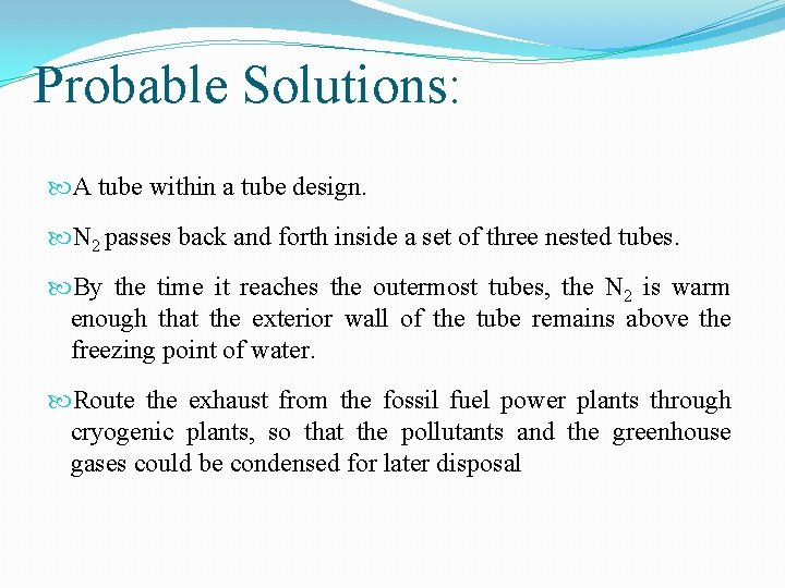 Probable Solutions: A tube within a tube design. N 2 passes back and forth