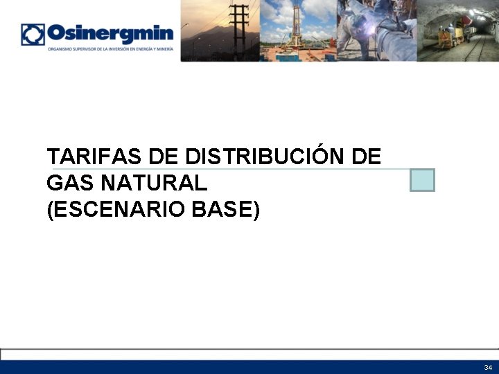 TARIFAS DE DISTRIBUCIÓN DE GAS NATURAL (ESCENARIO BASE) 34 TARIFAS DE DISTRIBUCIÓN DE GAS NATURAL (ESCENARIO BASE) 34