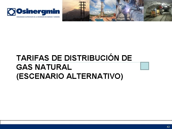 TARIFAS DE DISTRIBUCIÓN DE GAS NATURAL (ESCENARIO ALTERNATIVO) 42 TARIFAS DE DISTRIBUCIÓN DE GAS NATURAL (ESCENARIO ALTERNATIVO) 42