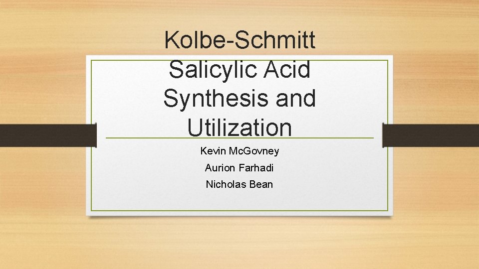 Kolbe-Schmitt Salicylic Acid Synthesis and Utilization Kevin Mc. Govney Aurion Farhadi Nicholas Bean 