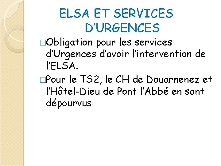 ELSA ET SERVICES D’URGENCES �Obligation pour les services d’Urgences d’avoir l’intervention de l’ELSA. �Pour