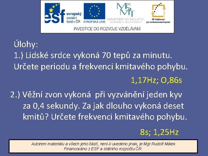 Úlohy: 1. ) Lidské srdce vykoná 70 tepů za minutu. Určete periodu a frekvenci