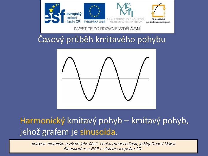 Časový průběh kmitavého pohybu Harmonický kmitavý pohyb – kmitavý pohyb, jehož grafem je sinusoida.