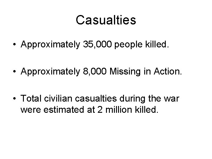 Casualties • Approximately 35, 000 people killed. • Approximately 8, 000 Missing in Action.