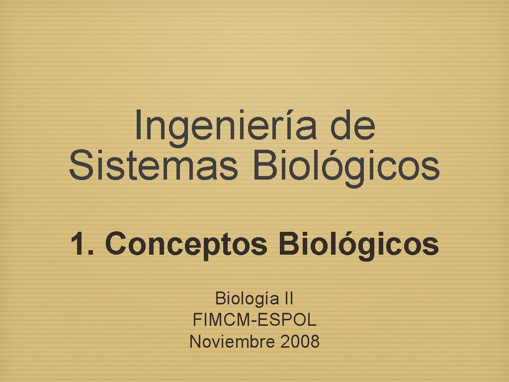 Ingeniería de Sistemas Biológicos 1. Conceptos Biológicos Biología II FIMCM-ESPOL Noviembre 2008 