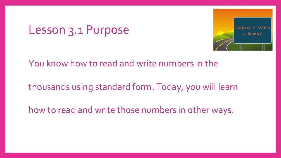 Lesson 3. 1 Purpose You know how to read and write numbers in the