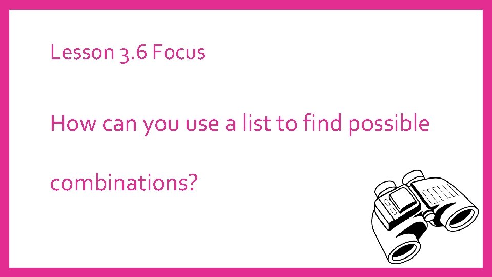 Lesson 3. 6 Focus How can you use a list to find possible combinations?