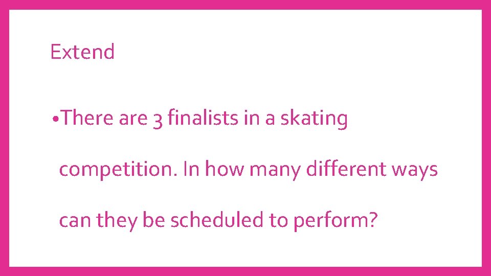 Extend • There are 3 finalists in a skating competition. In how many different