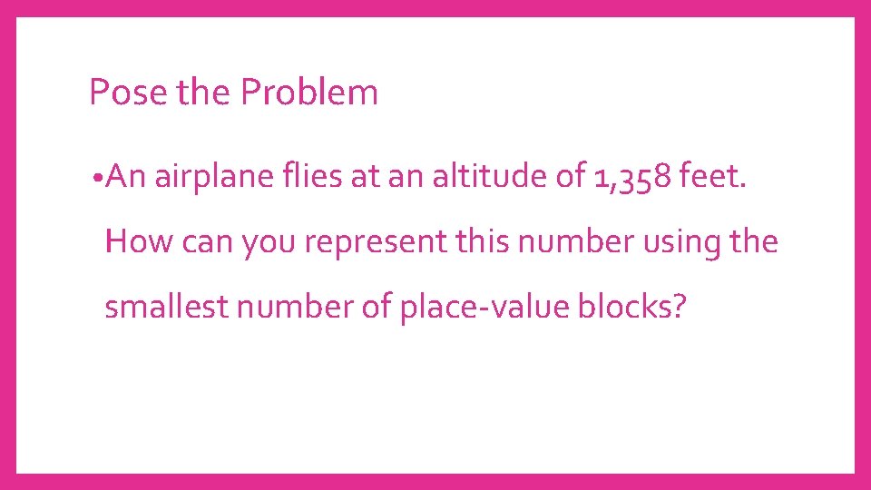 Pose the Problem • An airplane flies at an altitude of 1, 358 feet.
