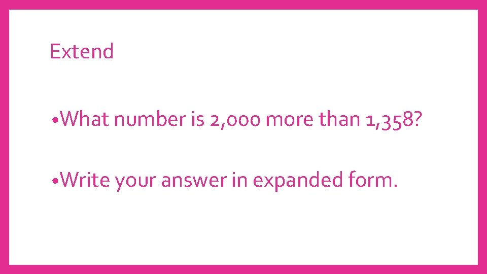 Extend • What number is 2, 000 more than 1, 358? • Write your