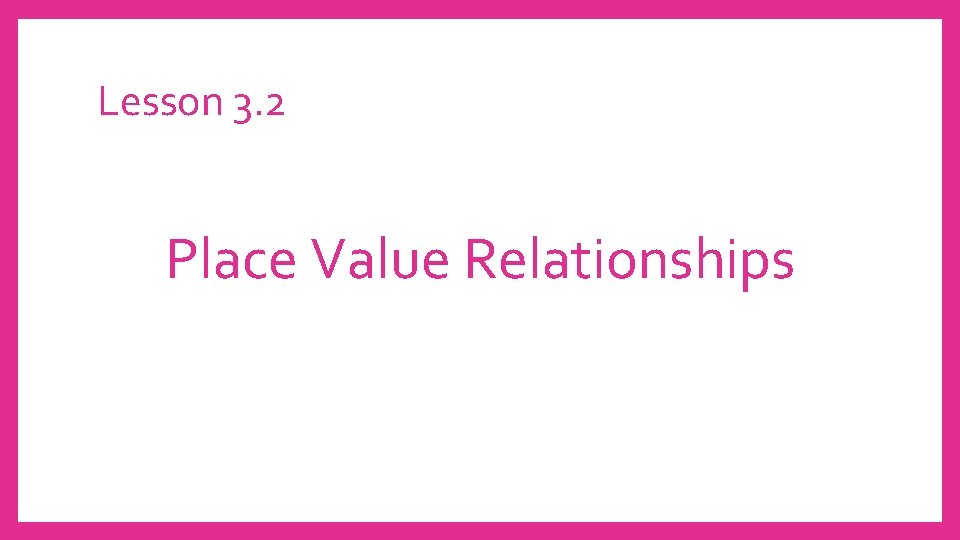 Lesson 3. 2 Place Value Relationships 