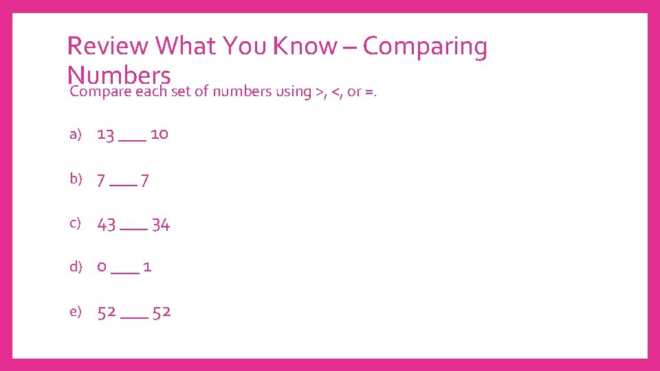 Review What You Know – Comparing Numbers Compare each set of numbers using >,