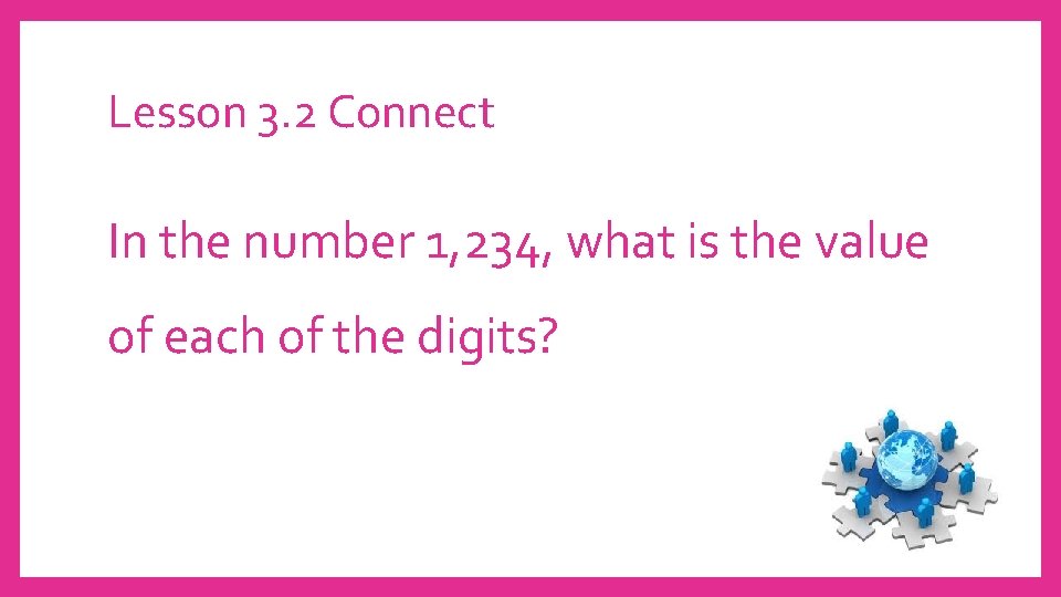 Lesson 3. 2 Connect In the number 1, 234, what is the value of