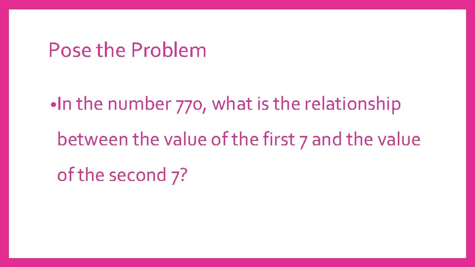 Pose the Problem • In the number 770, what is the relationship between the