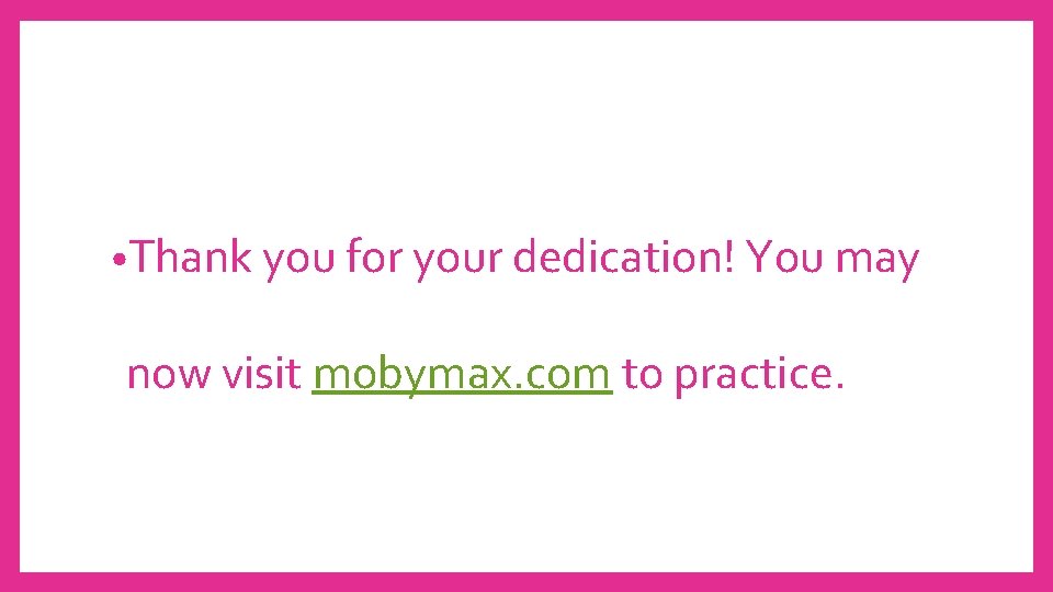  • Thank you for your dedication! You may now visit mobymax. com to