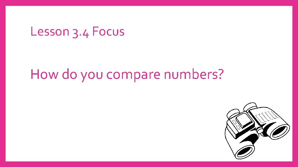 Lesson 3. 4 Focus How do you compare numbers? 