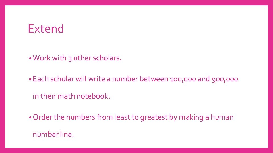 Extend • Work with 3 other scholars. • Each scholar will write a number