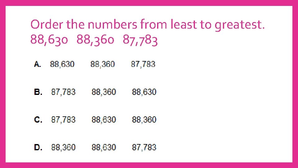Order the numbers from least to greatest. 88, 630 88, 360 87, 783 