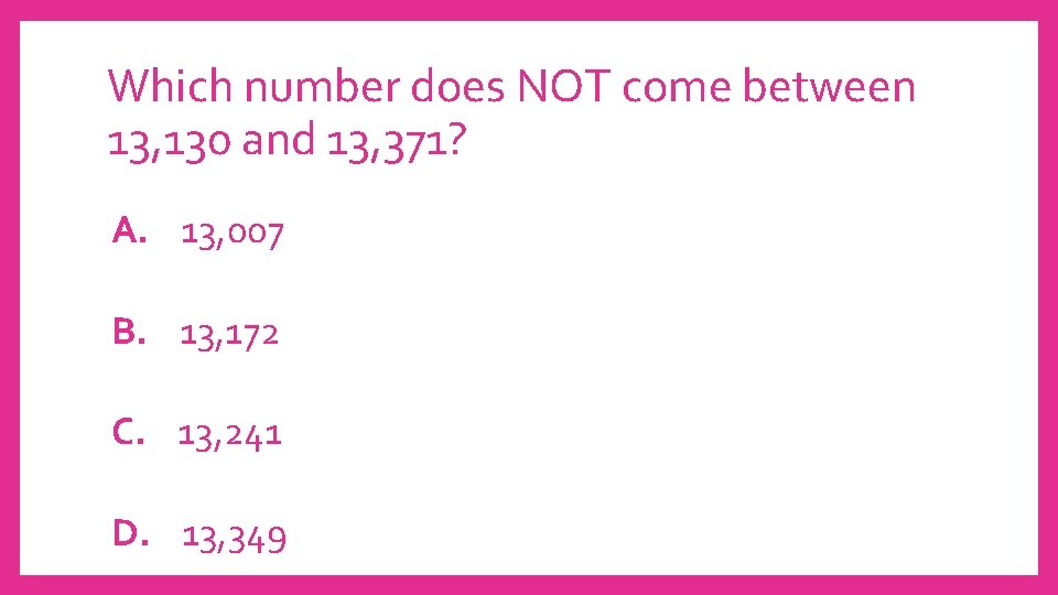 Which number does NOT come between 13, 130 and 13, 371? A. 13, 007